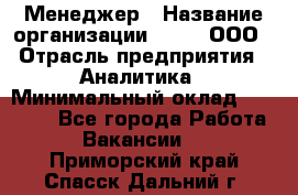 Менеджер › Название организации ­ Btt, ООО › Отрасль предприятия ­ Аналитика › Минимальный оклад ­ 35 000 - Все города Работа » Вакансии   . Приморский край,Спасск-Дальний г.